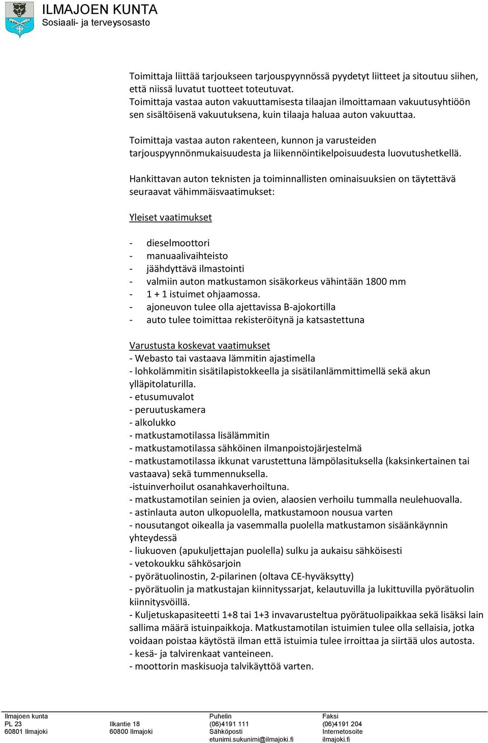 Toimittaja vastaa auton rakenteen, kunnon ja varusteiden tarjouspyynnönmukaisuudesta ja liikennöintikelpoisuudesta luovutushetkellä.