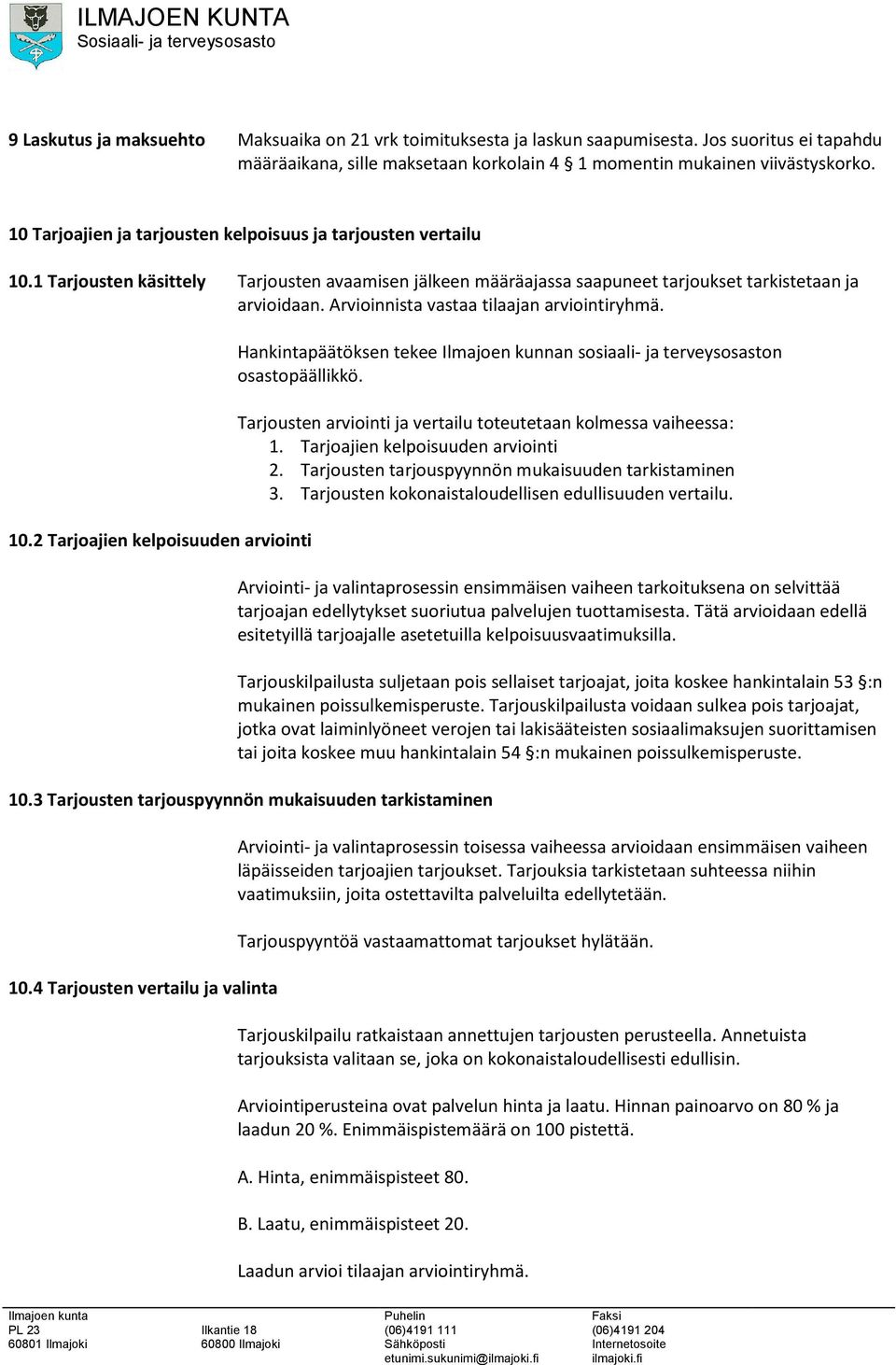 Arvioinnista vastaa tilaajan arviointiryhmä. 10.2 Tarjoajien kelpoisuuden arviointi Hankintapäätöksen tekee Ilmajoen kunnan sosiaali- ja terveysosaston osastopäällikkö.