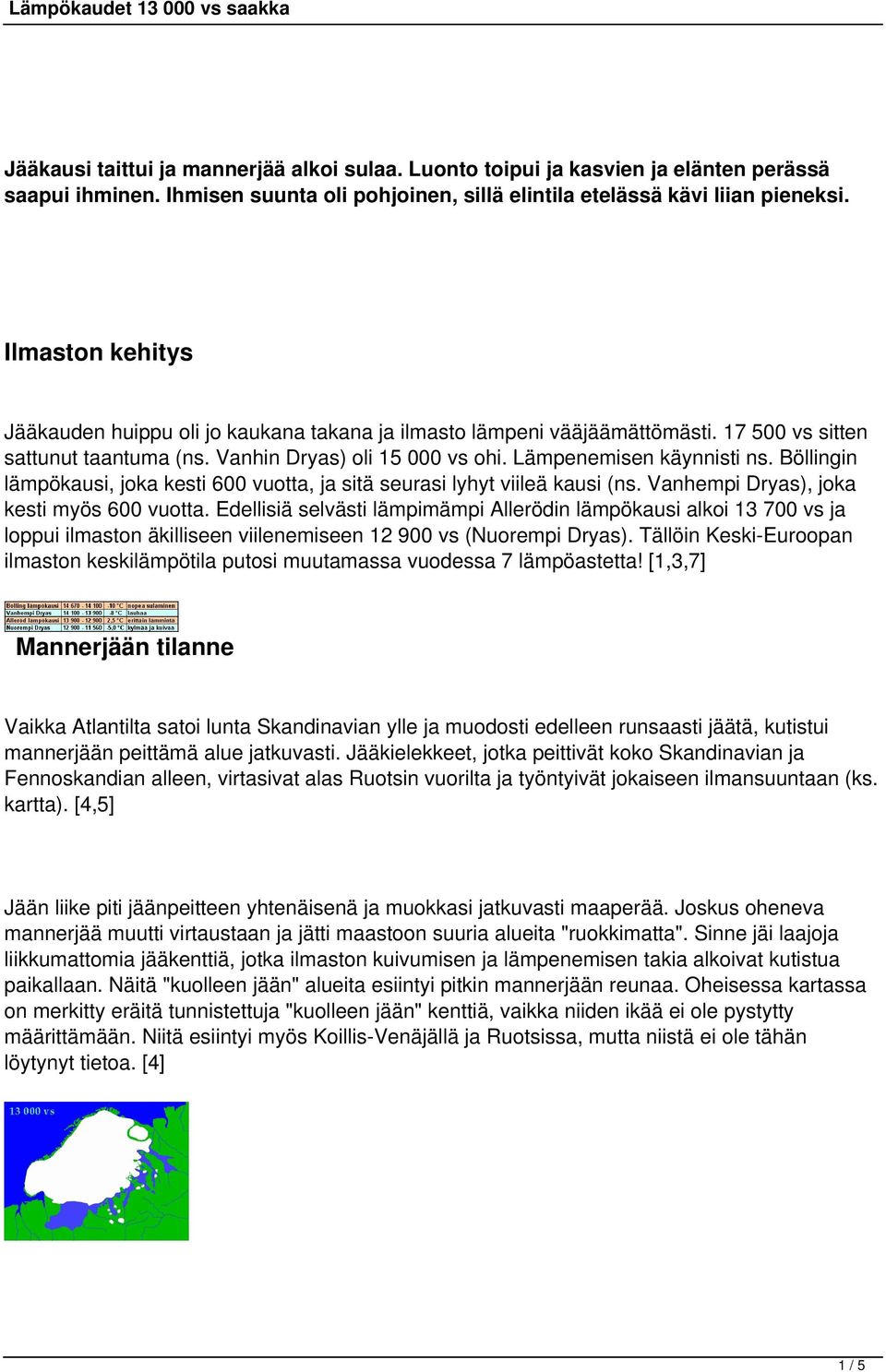 Böllingin lämpökausi, joka kesti 600 vuotta, ja sitä seurasi lyhyt viileä kausi (ns. Vanhempi Dryas), joka kesti myös 600 vuotta.