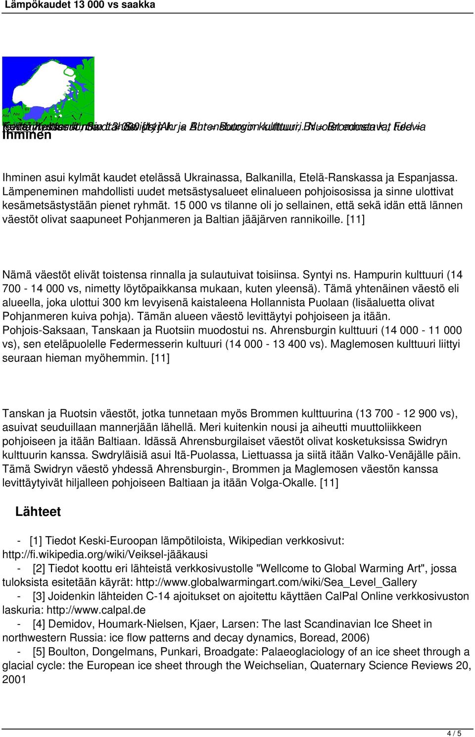 Lämpeneminen mahdollisti uudet metsästysalueet elinalueen pohjoisosissa ja sinne ulottivat kesämetsästystään pienet ryhmät.