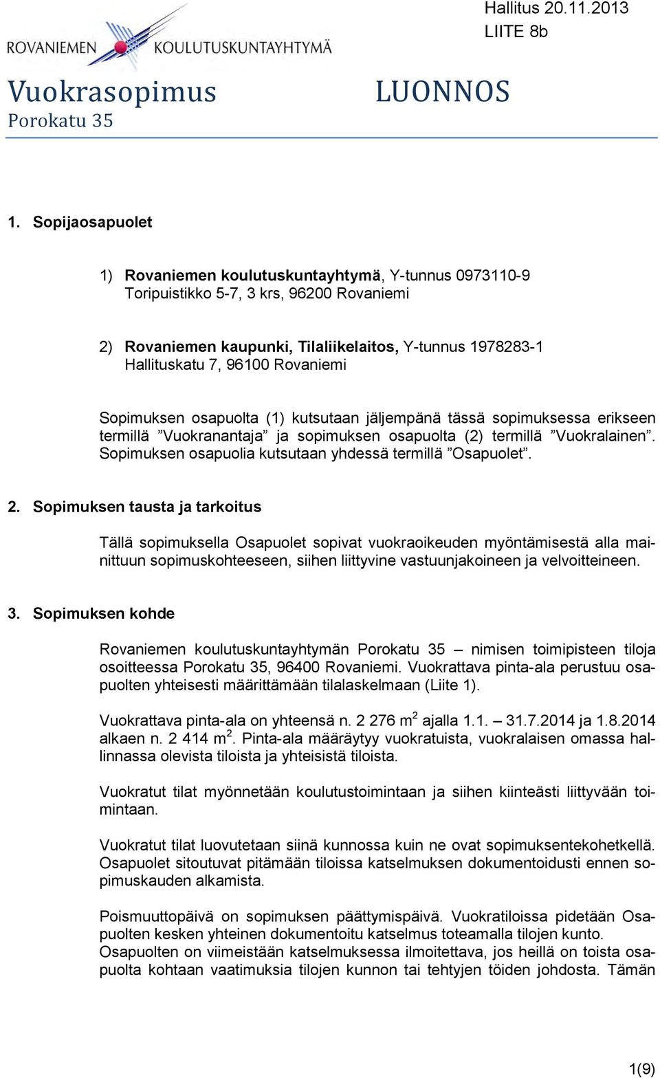Rovaniemi Sopimuksen osapuolta (1) kutsutaan jäljempänä tässä sopimuksessa erikseen termillä Vuokranantaja ja sopimuksen osapuolta (2) termillä Vuokralainen.