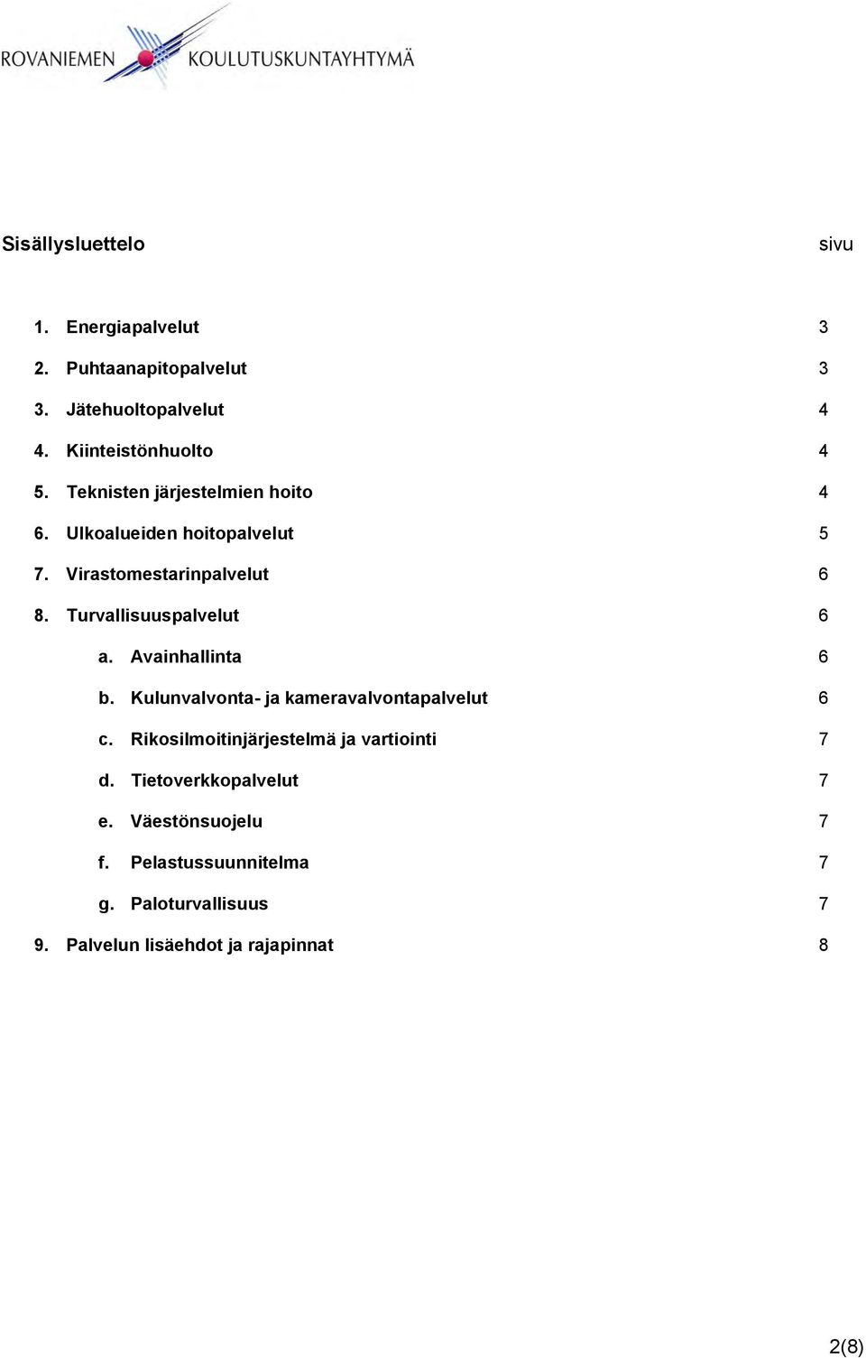 Avainhallinta 6 b. Kulunvalvonta- ja kameravalvontapalvelut 6 c. Rikosilmoitinjärjestelmä ja vartiointi 7 d.