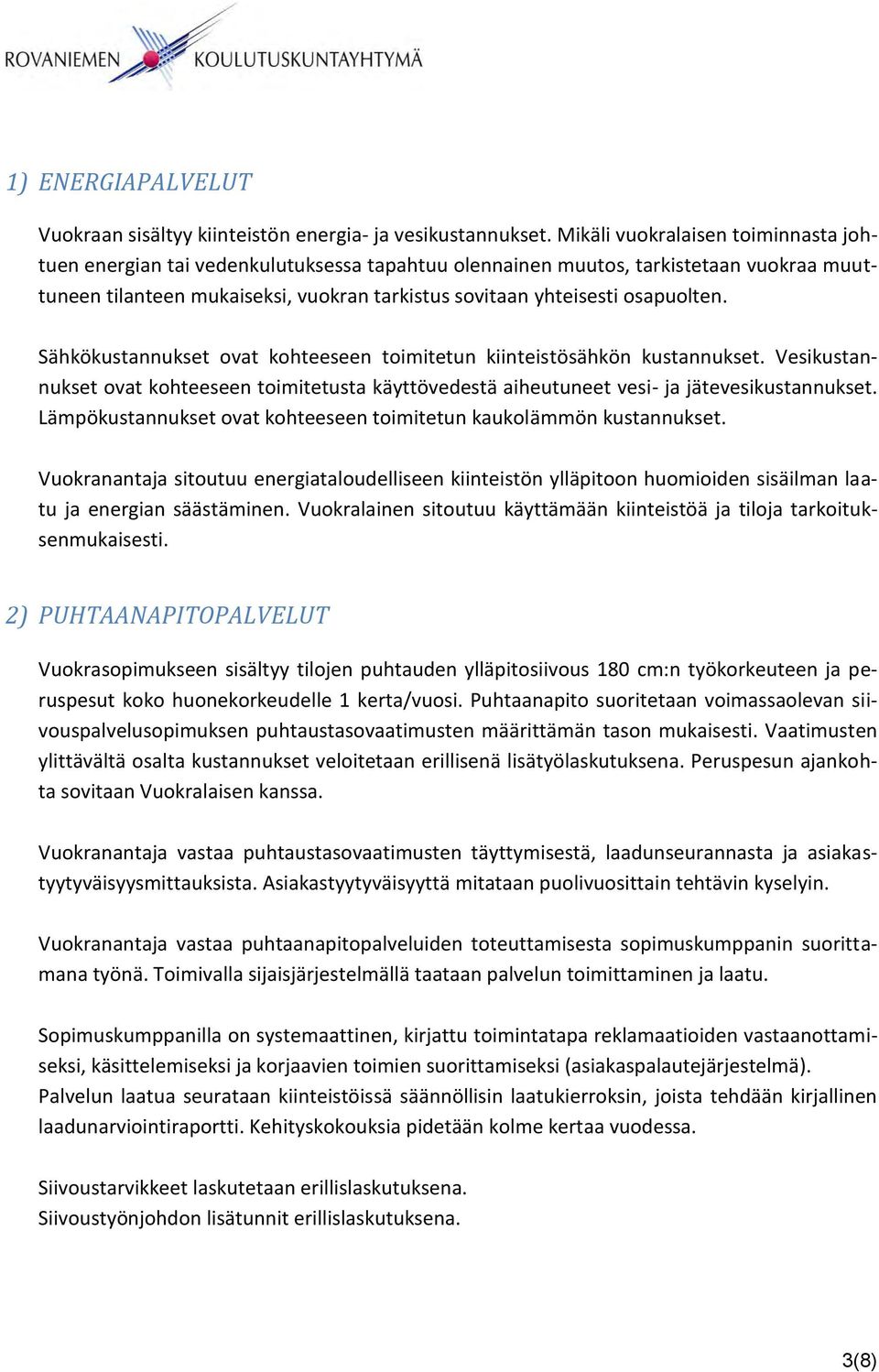 osapuolten. Sähkökustannukset ovat kohteeseen toimitetun kiinteistösähkön kustannukset. Vesikustannukset ovat kohteeseen toimitetusta käyttövedestä aiheutuneet vesi- ja jätevesikustannukset.