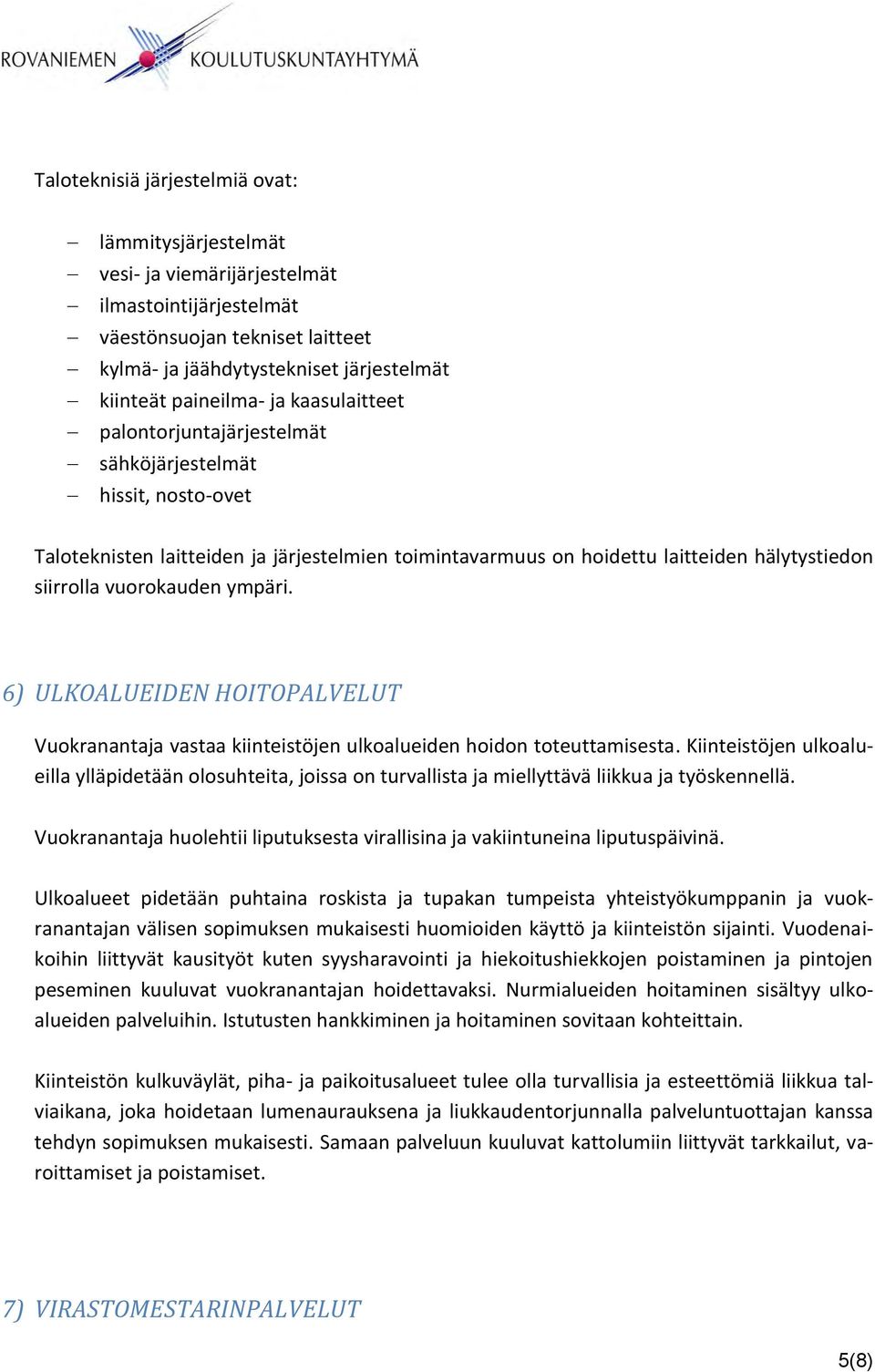ympäri. 6) ULKOALUEIDEN HOITOPALVELUT Vuokranantaja vastaa kiinteistöjen ulkoalueiden hoidon toteuttamisesta.