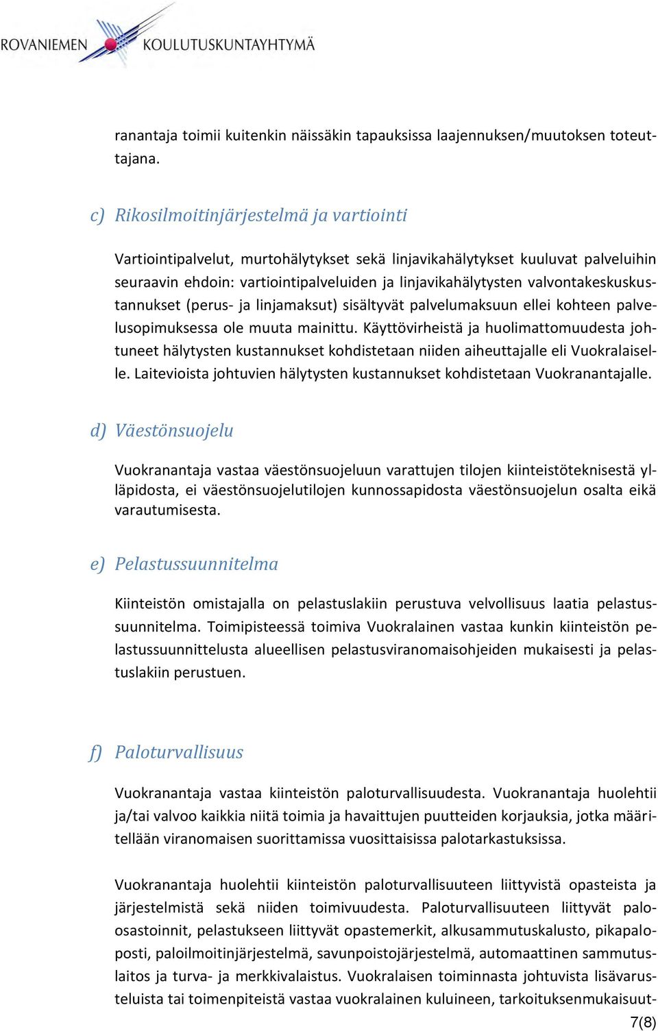 valvontakeskuskustannukset (perus- ja linjamaksut) sisältyvät palvelumaksuun ellei kohteen palvelusopimuksessa ole muuta mainittu.