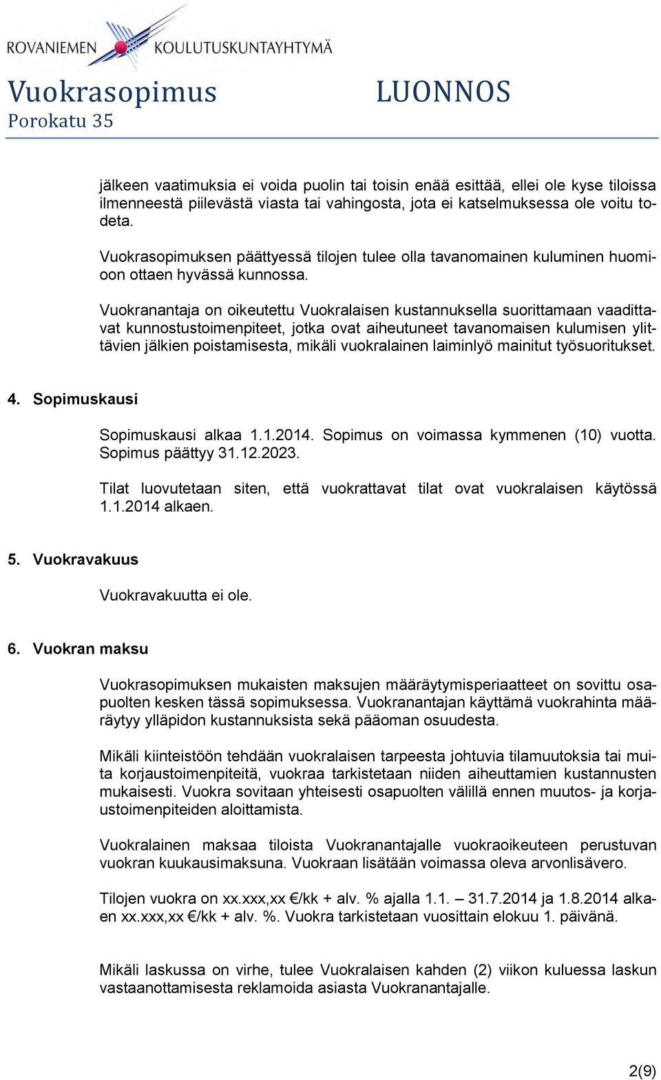 Vuokranantaja on oikeutettu Vuokralaisen kustannuksella suorittamaan vaadittavat kunnostustoimenpiteet, jotka ovat aiheutuneet tavanomaisen kulumisen ylittävien jälkien poistamisesta, mikäli