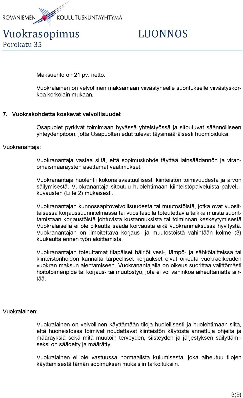 huomioiduksi. Vuokranantaja vastaa siitä, että sopimuskohde täyttää lainsäädännön ja viranomaismääräysten asettamat vaatimukset.