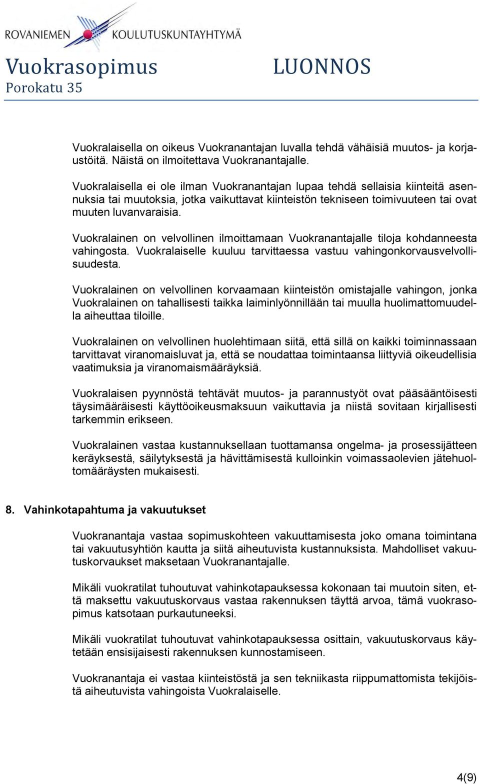 Vuokralainen on velvollinen ilmoittamaan Vuokranantajalle tiloja kohdanneesta vahingosta. Vuokralaiselle kuuluu tarvittaessa vastuu vahingonkorvausvelvollisuudesta.