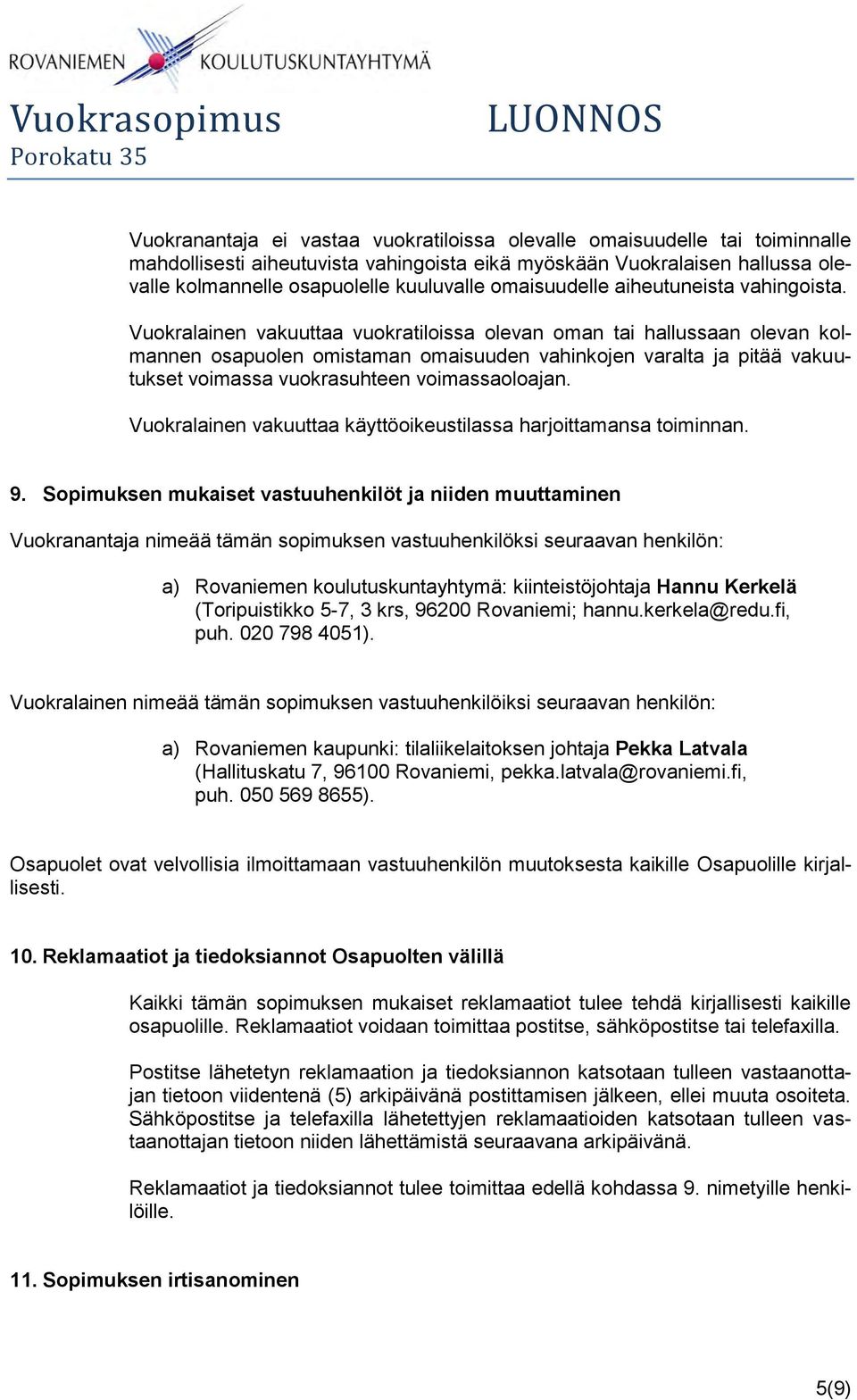 Vuokralainen vakuuttaa vuokratiloissa olevan oman tai hallussaan olevan kolmannen osapuolen omistaman omaisuuden vahinkojen varalta ja pitää vakuutukset voimassa vuokrasuhteen voimassaoloajan.