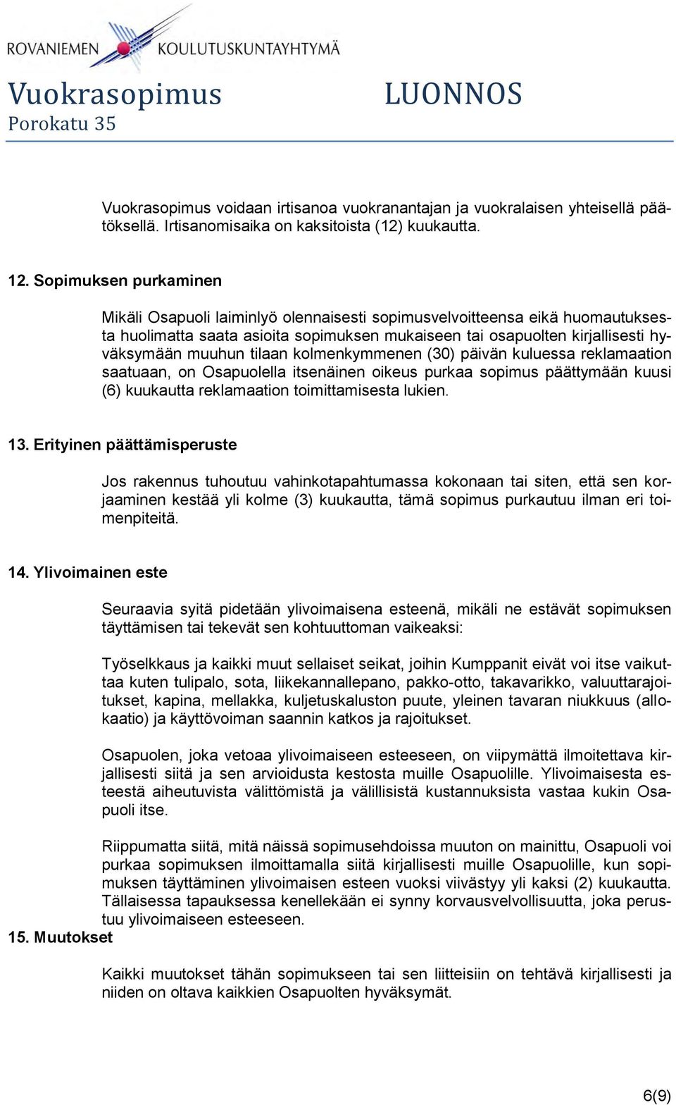 tilaan kolmenkymmenen (30) päivän kuluessa reklamaation saatuaan, on Osapuolella itsenäinen oikeus purkaa sopimus päättymään kuusi (6) kuukautta reklamaation toimittamisesta lukien. 13.