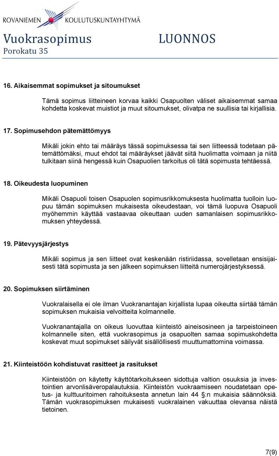 17. Sopimusehdon pätemättömyys Mikäli jokin ehto tai määräys tässä sopimuksessa tai sen liitteessä todetaan pätemättömäksi, muut ehdot tai määräykset jäävät siitä huolimatta voimaan ja niitä