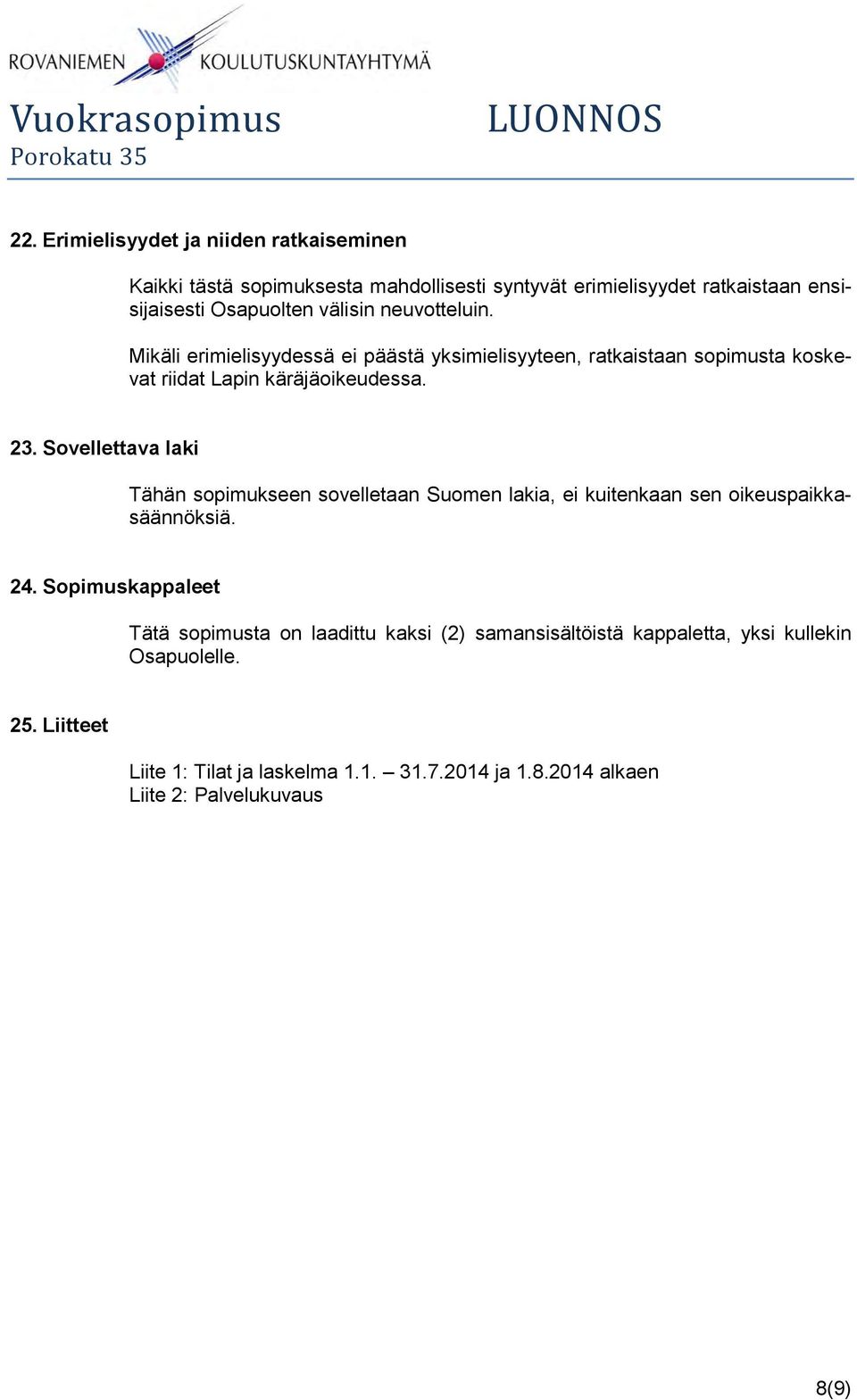 neuvotteluin. Mikäli erimielisyydessä ei päästä yksimielisyyteen, ratkaistaan sopimusta koskevat riidat Lapin käräjäoikeudessa. 23.