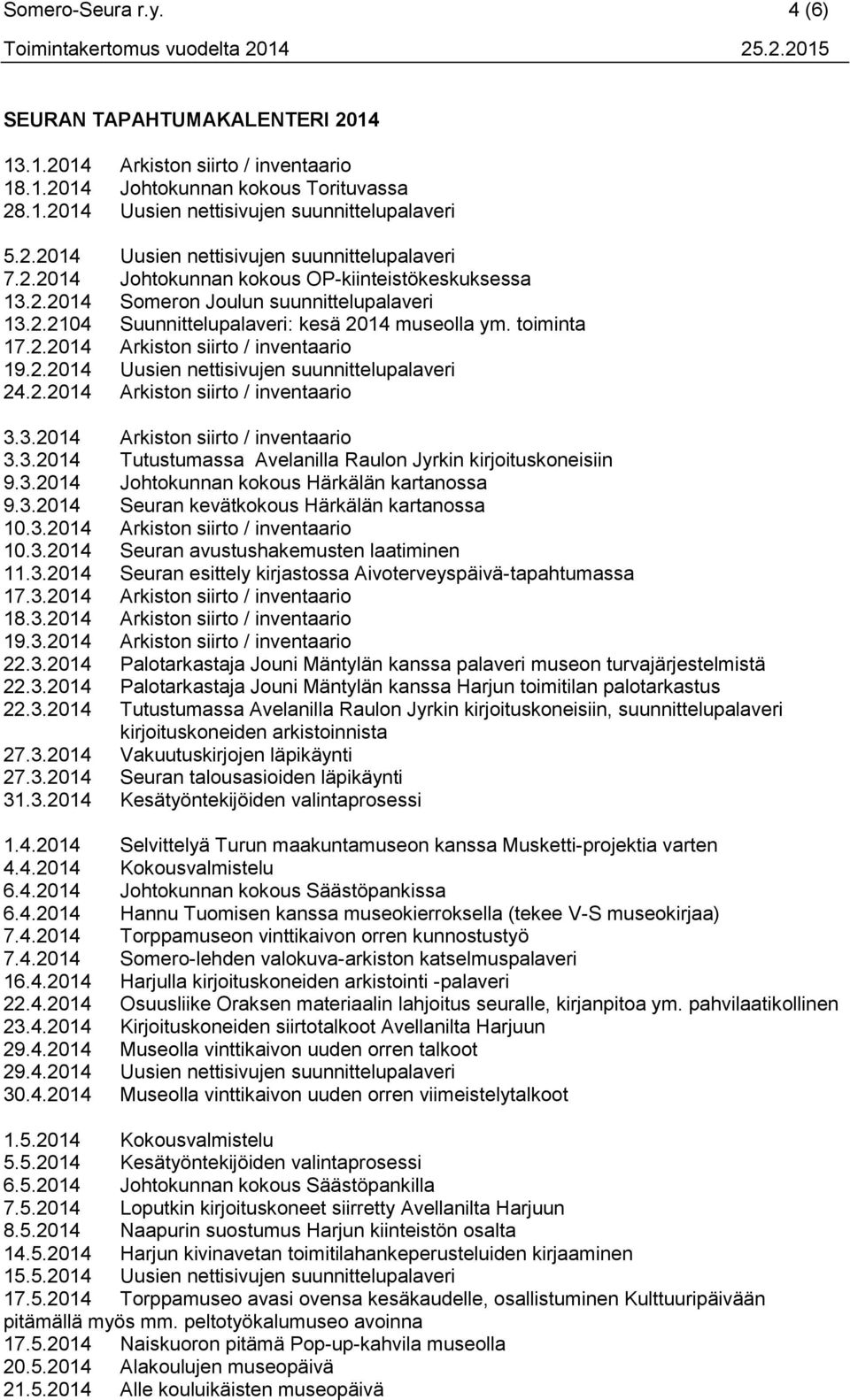 2.2014 Uusien nettisivujen suunnittelupalaveri 24.2.2014 Arkiston siirto / inventaario 3.3.2014 Arkiston siirto / inventaario 3.3.2014 Tutustumassa Avelanilla Raulon Jyrkin kirjoituskoneisiin 9.3.2014 Johtokunnan kokous Härkälän kartanossa 9.