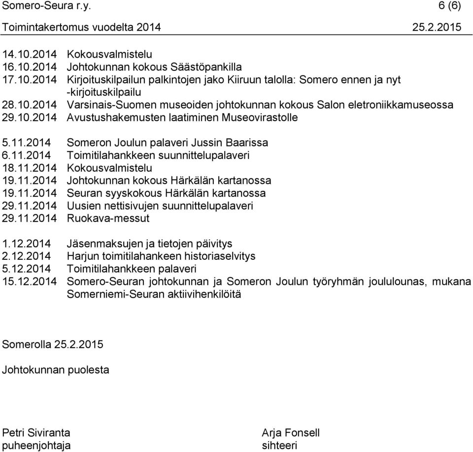 11.2014 Kokousvalmistelu 19.11.2014 Johtokunnan kokous Härkälän kartanossa 19.11.2014 Seuran syyskokous Härkälän kartanossa 29.11.2014 Uusien nettisivujen suunnittelupalaveri 29.11.2014 Ruokava-messut 1.