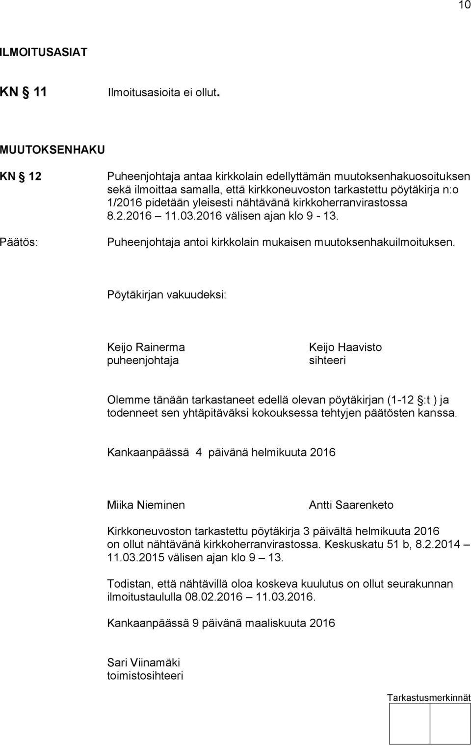 kirkkoherranvirastossa 8.2.2016 11.03.2016 välisen ajan klo 9-13. Puheenjohtaja antoi kirkkolain mukaisen muutoksenhakuilmoituksen.