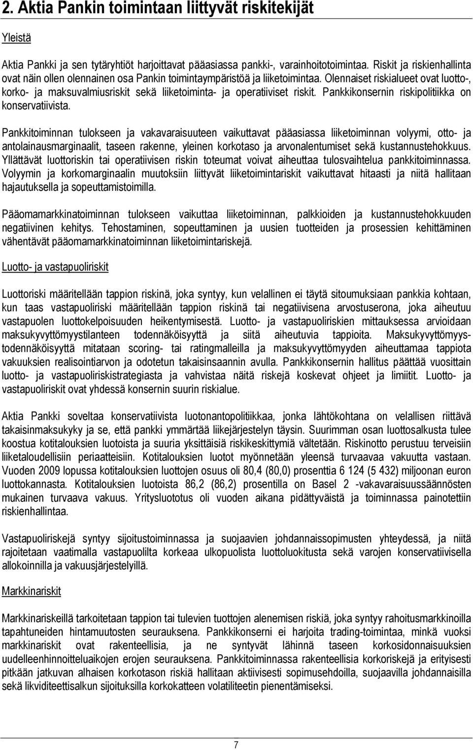 Olennaiset riskialueet ovat luotto-, korko- ja maksuvalmiusriskit sekä liiketoiminta- ja operatiiviset riskit. Pankkikonsernin riskipolitiikka on konservatiivista.