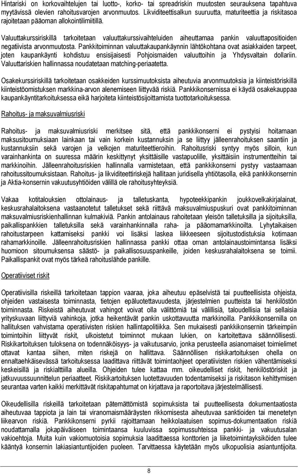 Valuuttakurssiriskillä tarkoitetaan valuuttakurssivaihteluiden aiheuttamaa pankin valuuttapositioiden negatiivista arvonmuutosta.