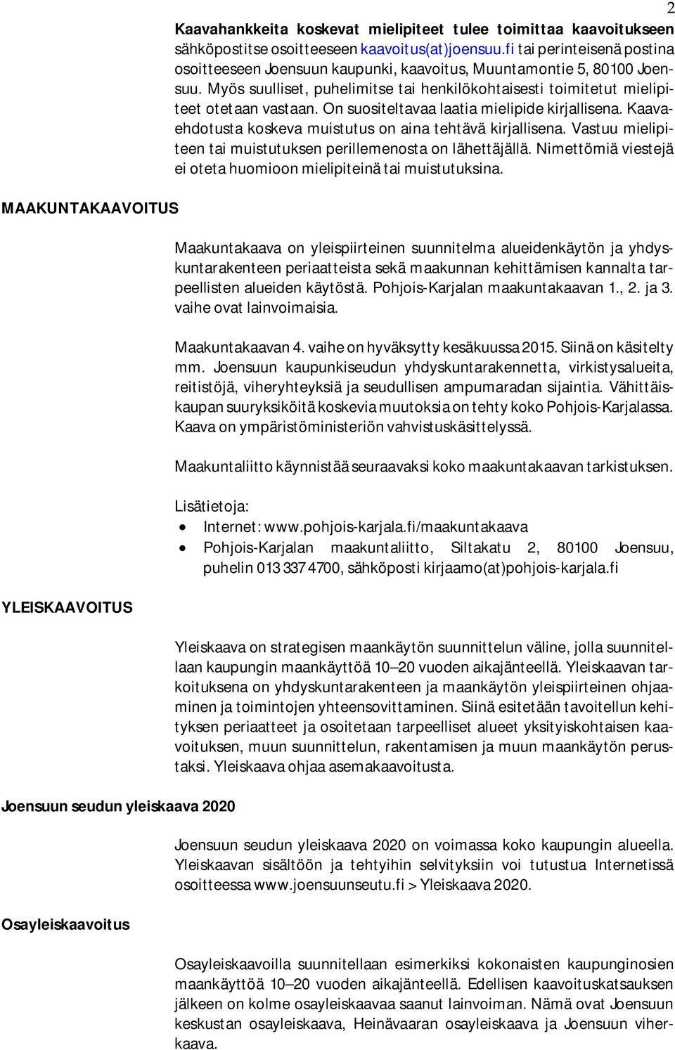 On suositeltavaa laatia mielipide kirjallisena. Kaavaehdotusta koskeva muistutus on aina tehtävä kirjallisena. Vastuu mielipiteen tai muistutuksen perillemenosta on lähettäjällä.