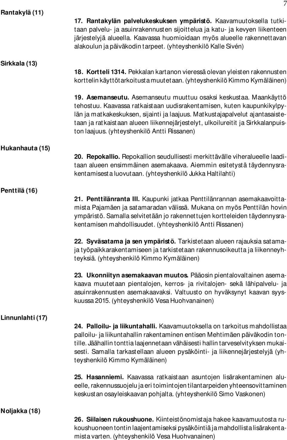 Pekkalan kartanon vieressä olevan yleisten rakennusten korttelin käyttötarkoitusta muutetaan. (yhteyshenkilö Kimmo Kymäläinen) 7 19. Asemanseutu. Asemanseutu muuttuu osaksi keskustaa.