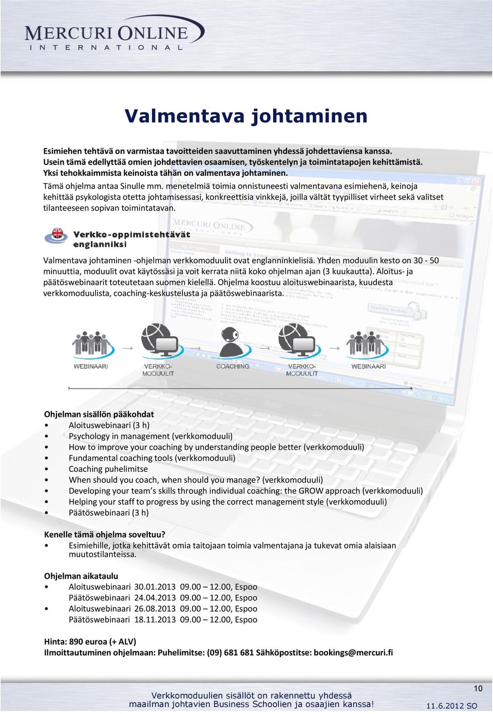 menetelmiä toimia onnistuneesti valmentavana esimiehenä, keinoja kehittää psykologista otetta johtamisessasi, konkreettisia vinkkejä, joilla vältät tyypilliset virheet sekä valitset tilanteeseen