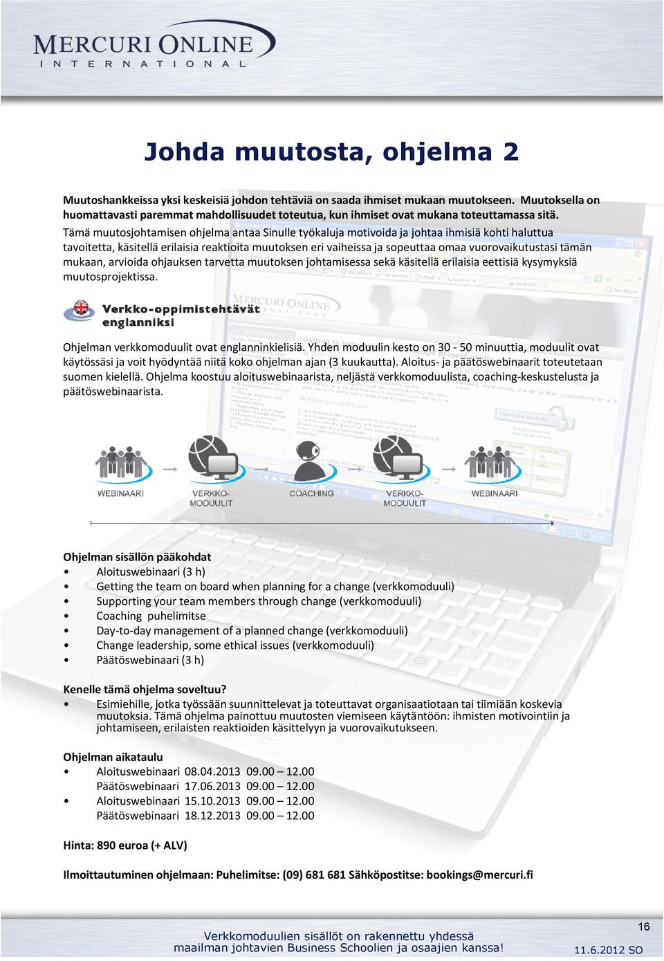 Tämä muutosjohtamisen ohjelma antaa Sinulle työkaluja motivoida ja johtaa ihmisiä kohti haluttua tavoitetta, käsitellä erilaisia reaktioita muutoksen eri vaiheissa ja sopeuttaa omaa vuorovaikutustasi