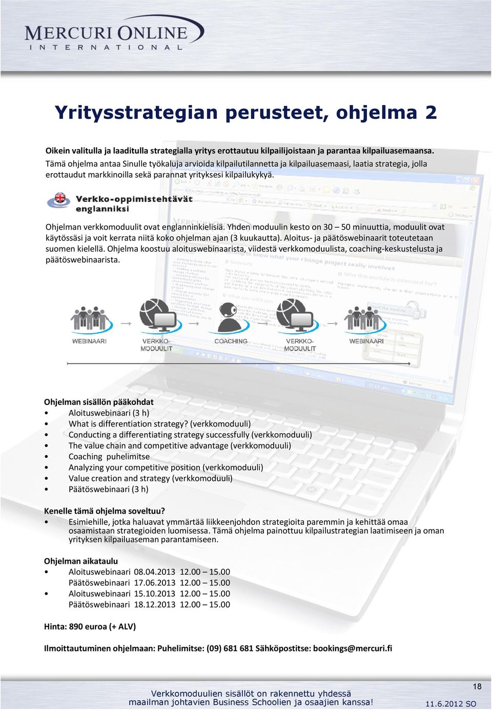 Ohjelman verkkomoduulit ovat englanninkielisiä. Yhden moduulin kesto on 30 50 minuuttia, moduulit ovat käytössäsi ja voit kerrata niitä koko ohjelman ajan (3 kuukautta).