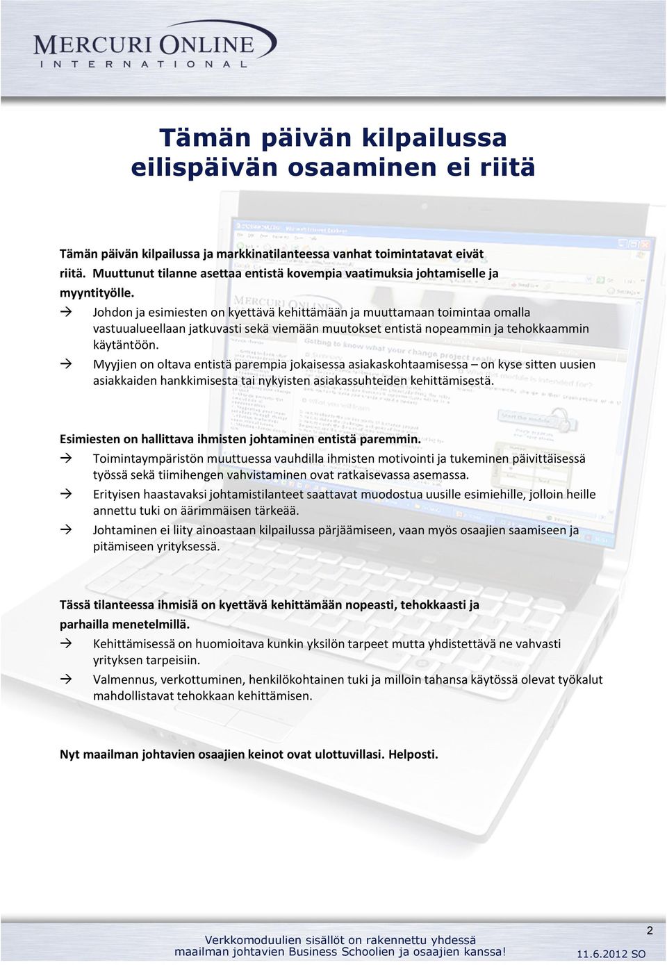 Johdon ja esimiesten on kyettävä kehittämään ja muuttamaan toimintaa omalla vastuualueellaan jatkuvasti sekä viemään muutokset entistä nopeammin ja tehokkaammin käytäntöön.