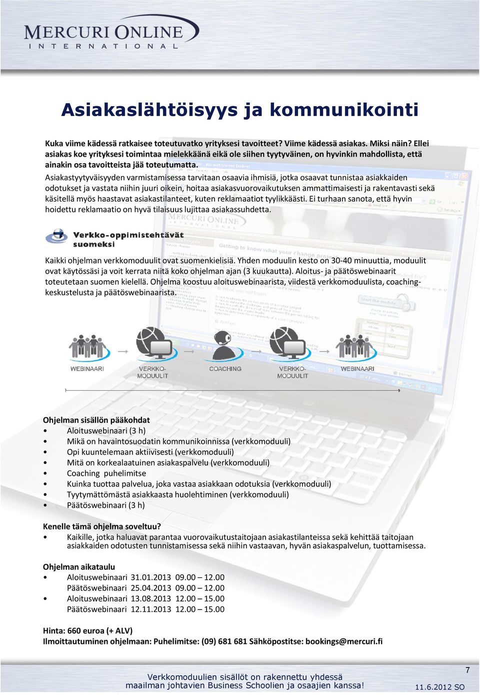 Asiakastyytyväisyyden varmistamisessa tarvitaan osaavia ihmisiä, jotka osaavat tunnistaa asiakkaiden odotukset ja vastata niihin juuri oikein, hoitaa asiakasvuorovaikutuksen ammattimaisesti ja