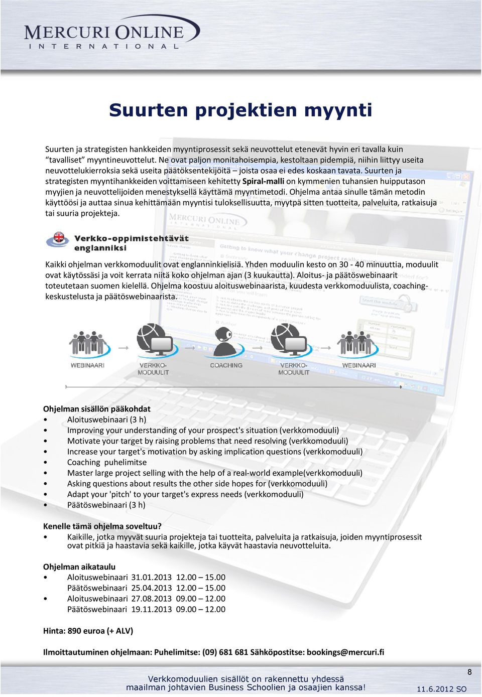 Suurten ja strategisten myyntihankkeiden voittamiseen kehitetty Spiral malli on kymmenien tuhansien huipputason myyjien ja neuvottelijoiden menestyksellä käyttämä myyntimetodi.