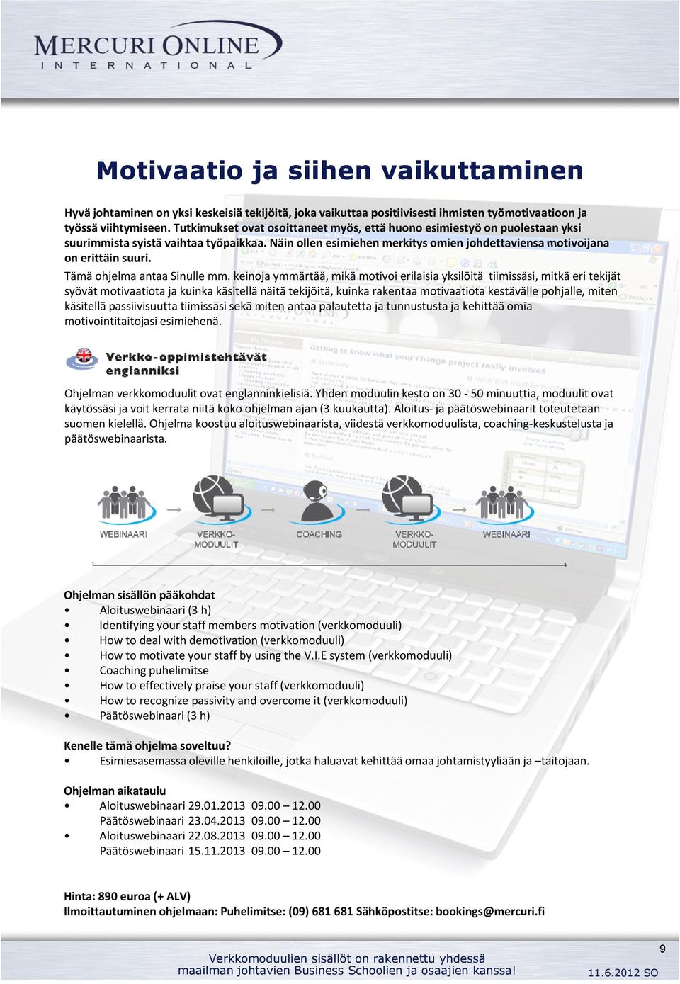 Näin ollen esimiehen merkitys omien johdettaviensamotivoijana on erittäin suuri. Tämä ohjelma antaa Sinulle mm.