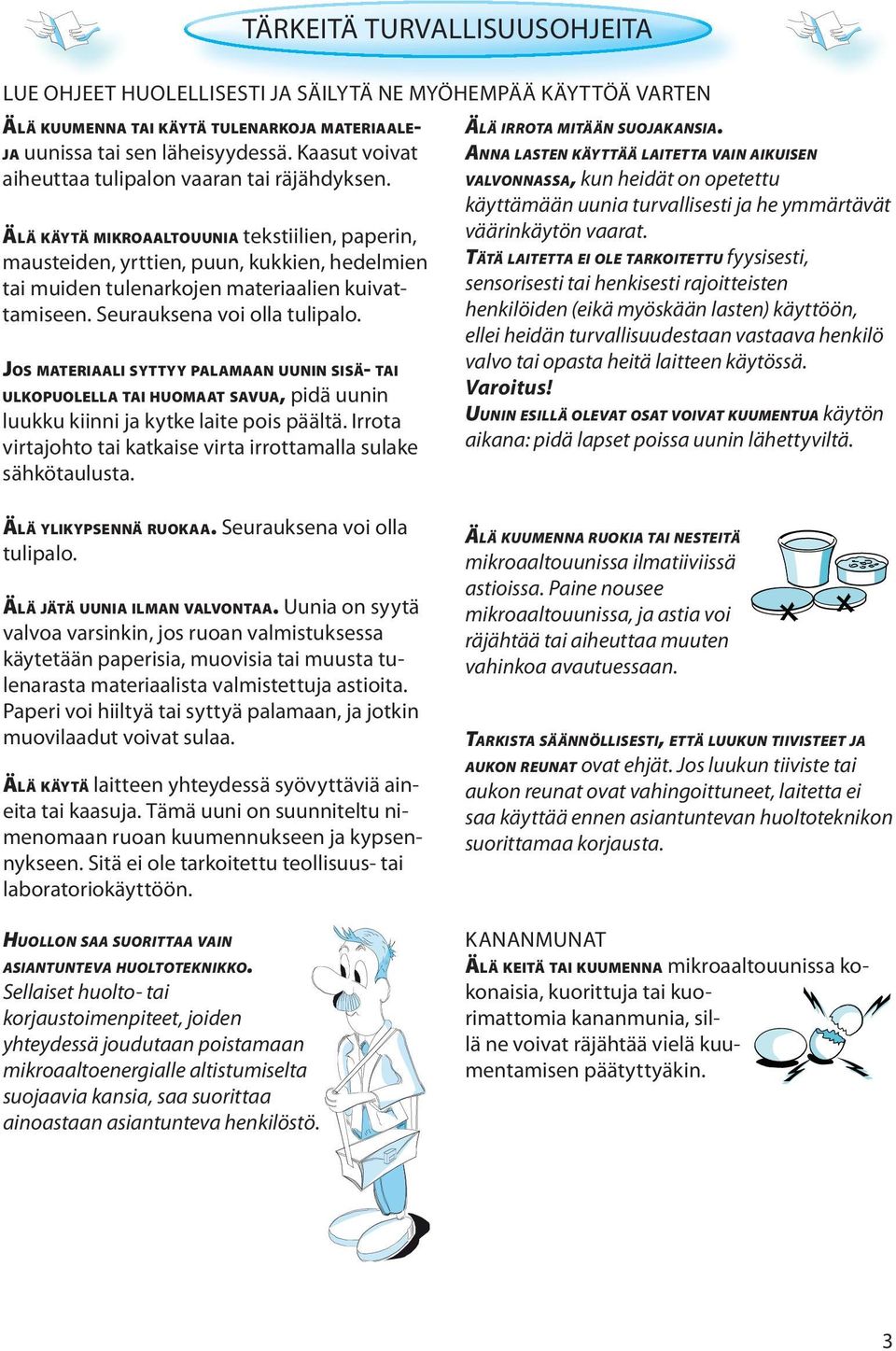 ÄLÄ KÄYTÄ MIKROAALTOUUNIA tekstiilien, paperin, mausteiden, yrttien, puun, kukkien, hedelmien tai muiden tulenarkojen materiaalien kuivattamiseen. Seurauksena voi olla tulipalo.