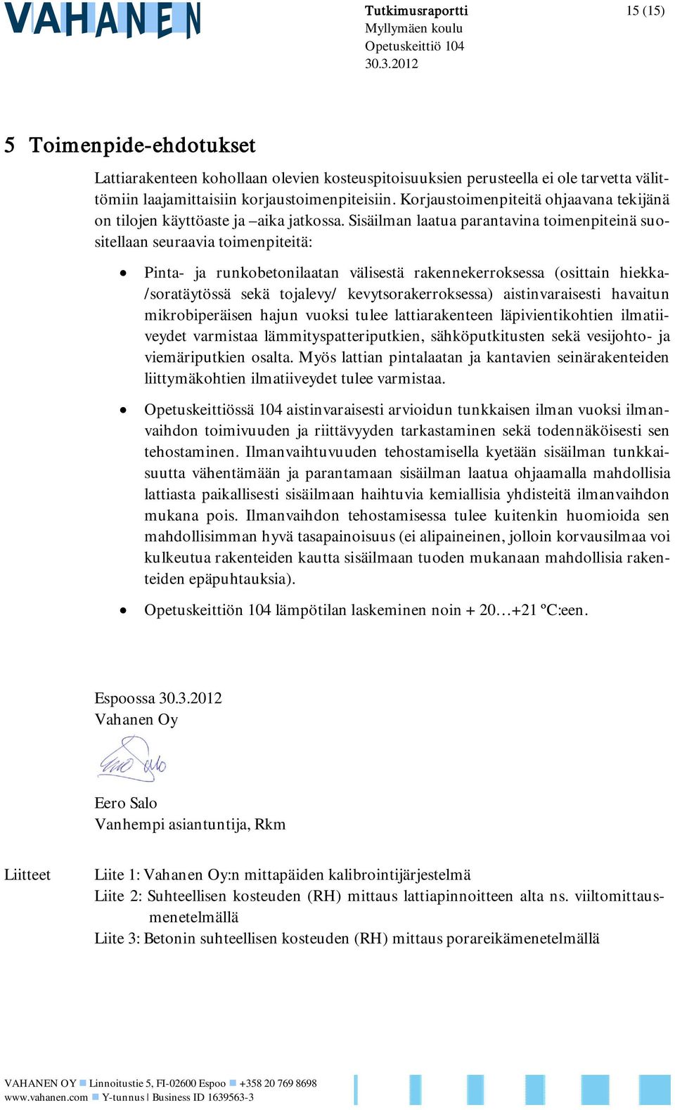 Sisäilman laatua parantavina toimenpiteinä suositellaan seuraavia toimenpiteitä: Pinta- ja runkobetonilaatan välisestä rakennekerroksessa (osittain hiekka- /soratäytössä sekä tojalevy/