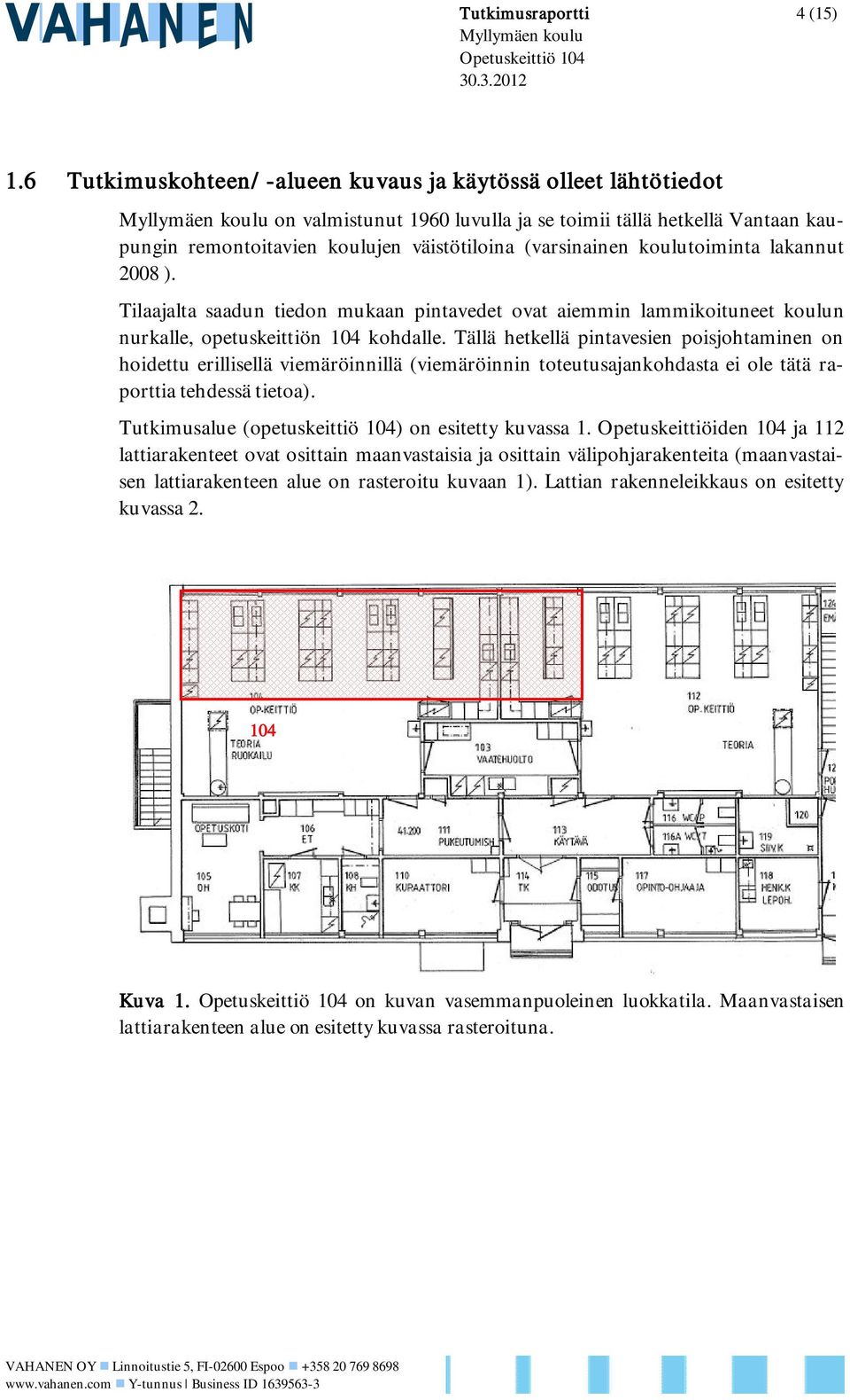 koulutoiminta lakannut 2008 ). Tilaajalta saadun tiedon mukaan pintavedet ovat aiemmin lammikoituneet koulun nurkalle, opetuskeittiön 104 kohdalle.