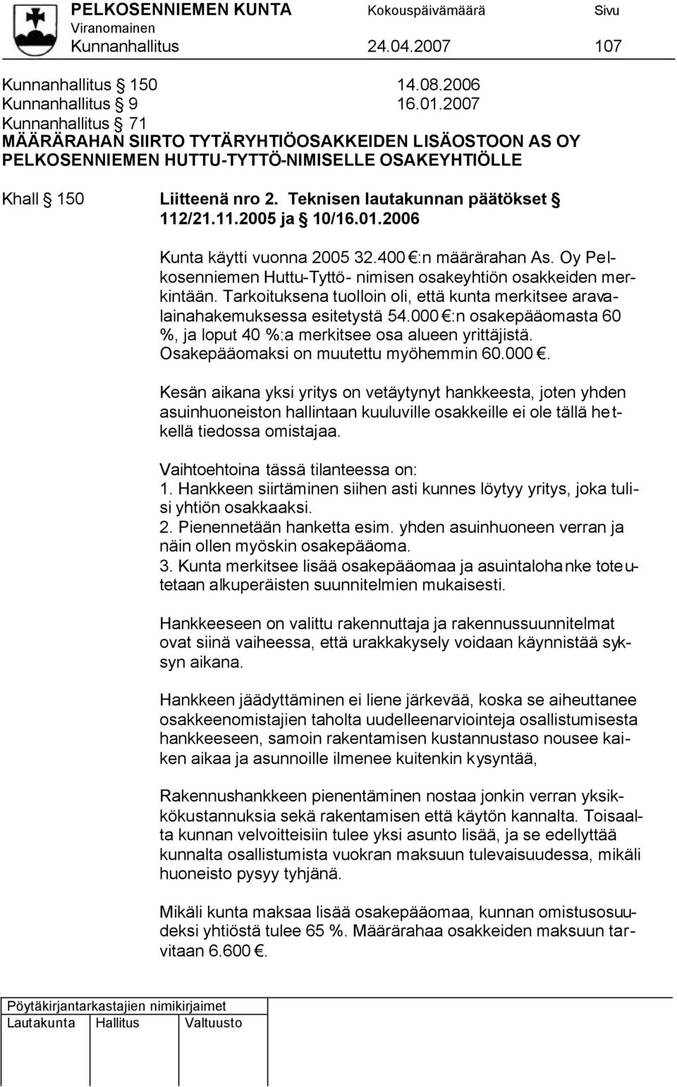 /21.11.2005 ja 10/16.01.2006 Kunta käytti vuonna 2005 32.400 :n määrärahan As. Oy Pelkosenniemen Huttu-Tyttö- nimisen osakeyhtiön osakkeiden merkintään.