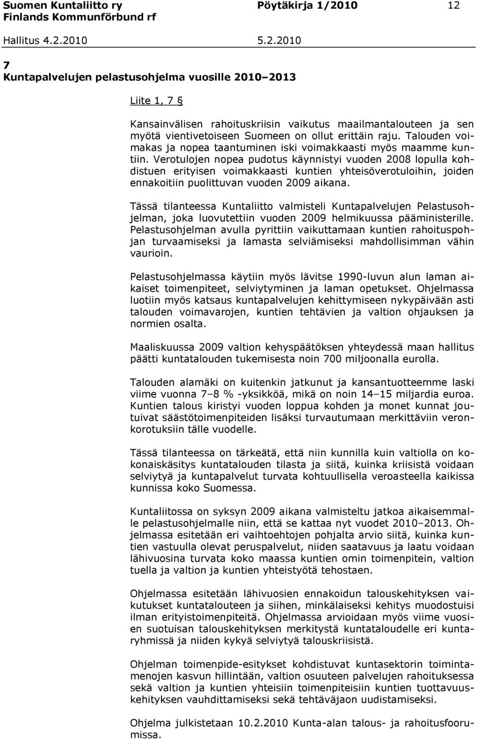 Verotulojen nopea pudotus käynnistyi vuoden 2008 lopulla kohdistuen erityisen voimakkaasti kuntien yhteisöverotuloihin, joiden ennakoitiin puolittuvan vuoden 2009 aikana.