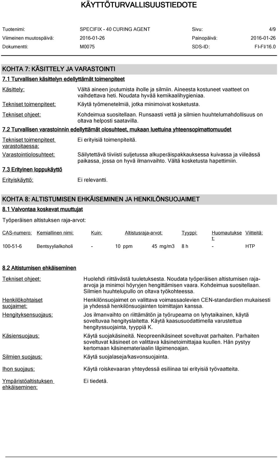 Runsaasti vettä ja silmien huuhtelumahdollisuus on oltava helposti saatavilla. 7.