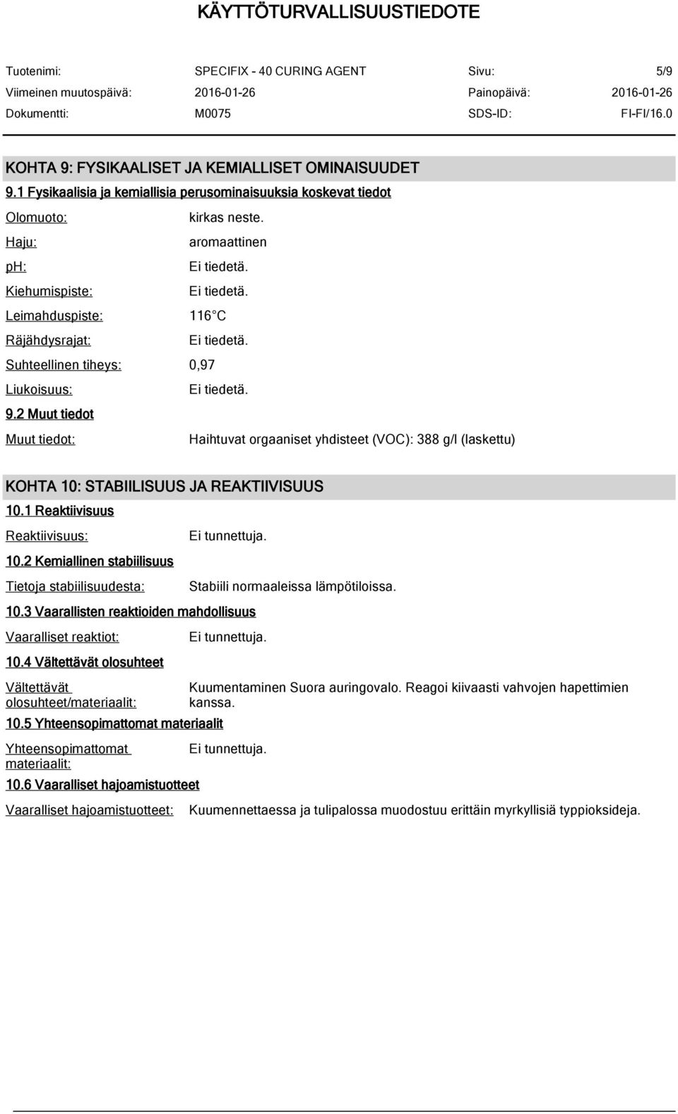 2 Muut tiedot Muut tiedot: Haihtuvat orgaaniset yhdisteet (VOC): 388 g/l (laskettu) KOHTA 10: STABIILISUUS JA REAKTIIVISUUS 10.1 Reaktiivisuus Reaktiivisuus: 10.
