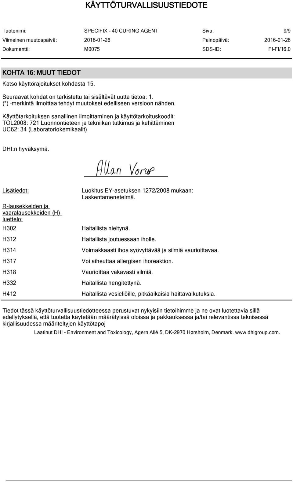 Lisätiedot: R-lausekkeiden ja vaaralausekkeiden (H) luettelo: H302 H312 H314 H317 H318 H332 H412 Luokitus EY-asetuksen 1272/2008 mukaan: Laskentamenetelmä. Haitallista nieltynä.