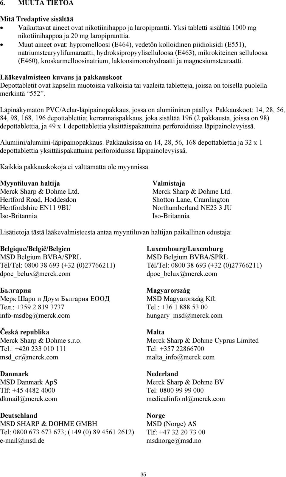 laktoosimonohydraatti ja magnesiumstearaatti. Lääkevalmisteen kuvaus ja pakkauskoot Depottabletit ovat kapselin muotoisia valkoisia tai vaaleita tabletteja, joissa on toisella puolella merkintä 552.