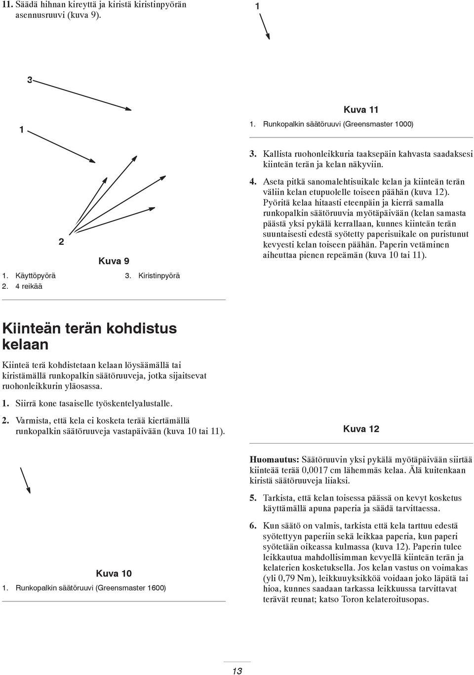 Pyöritä kelaa hitaasti eteenpäin ja kierrä samalla runkopalkin säätöruuvia myötäpäivään (kelan samasta päästä yksi pykälä kerrallaan, kunnes kiinteän terän suuntaisesti edestä syötetty paperisuikale