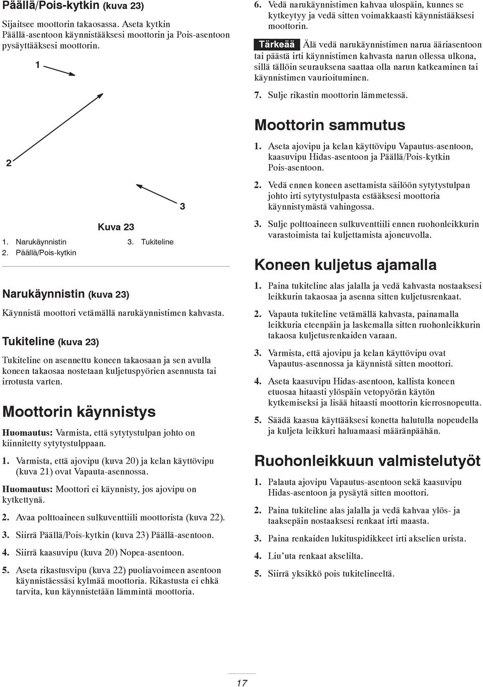 Tukiteline (kuva 3) Tukiteline on asennettu koneen takaosaan ja sen avulla koneen takaosaa nostetaan kuljetuspyörien asennusta tai irrotusta varten.