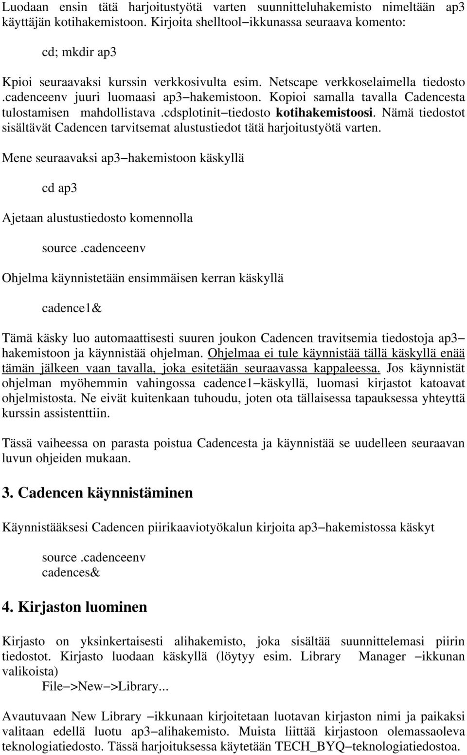 Kopioi samalla tavalla Cadencesta tulostamisen mahdollistava.cdsplotinit tiedosto kotihakemistoosi. Nämä tiedostot sisältävät Cadencen tarvitsemat alustustiedot tätä harjoitustyötä varten.