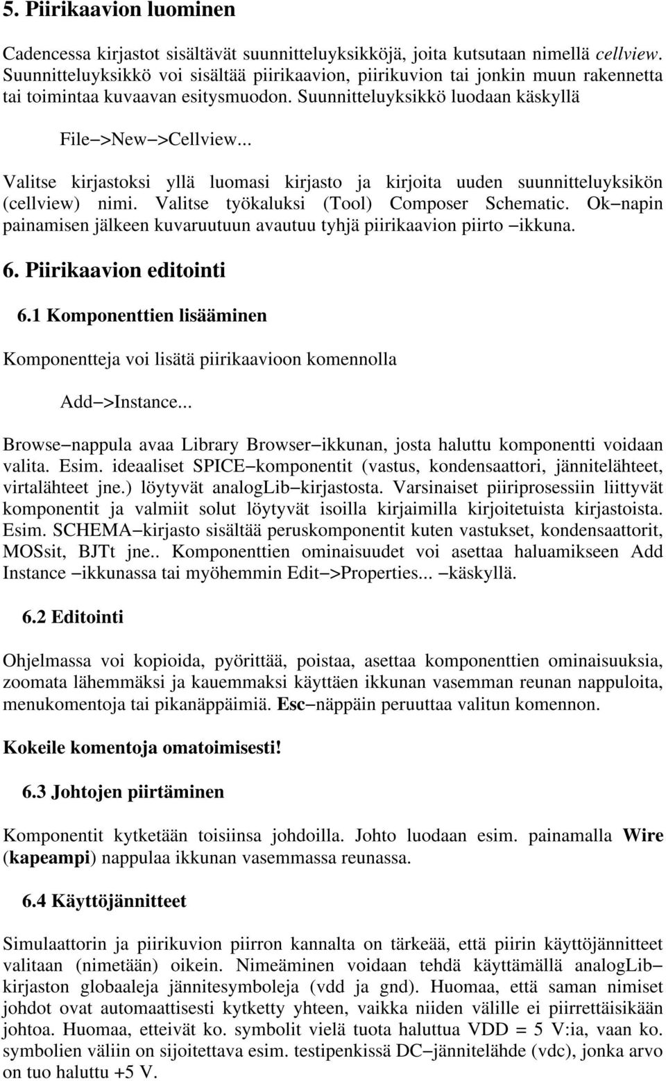 .. Valitse kirjastoksi yllä luomasi kirjasto ja kirjoita uuden suunnitteluyksikön (cellview) nimi. Valitse työkaluksi (Tool) Composer Schematic.