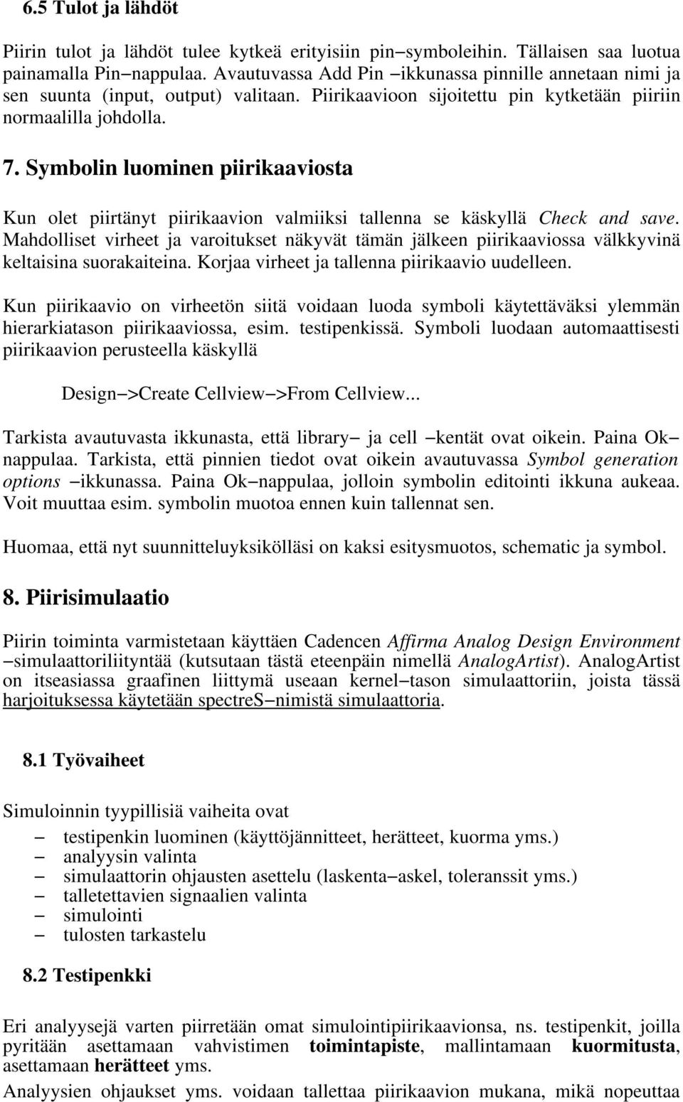 Symbolin luominen piirikaaviosta Kun olet piirtänyt piirikaavion valmiiksi tallenna se käskyllä Check and save.