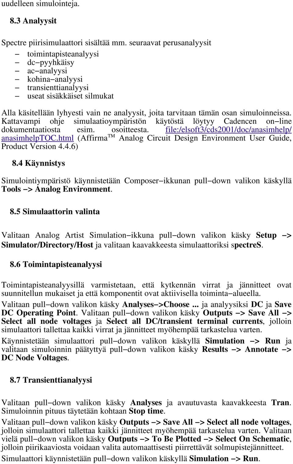 tämän osan simuloinneissa. Kattavampi ohje simulaatioympäristön käytöstä löytyy Cadencen on line dokumentaatiosta esim. osoitteesta. file:/elsoft3/cds2001/doc/anasimhelp/ anasimhelptoc.