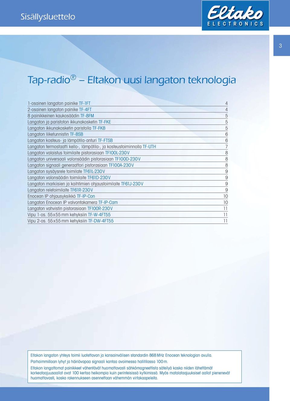 kosteustoiminnolla TF-UTH 7 Langaton valaistus toimilaite pistorasiaan TF100L-230V 8 Langaton universaali valonsäädin pistorasiaan TF100D-230V 8 Langaton signaali generaattori pistorasiaan