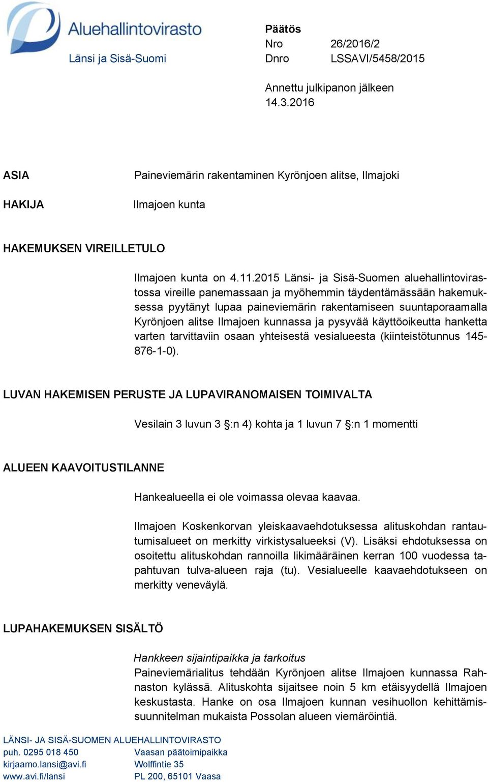 2015 Länsi- ja Sisä-Suomen aluehallintovirastossa vireille panemassaan ja myöhemmin täydentämässään hakemuksessa pyytänyt lupaa paineviemärin rakentamiseen suuntaporaamalla Kyrönjoen alitse Ilmajoen