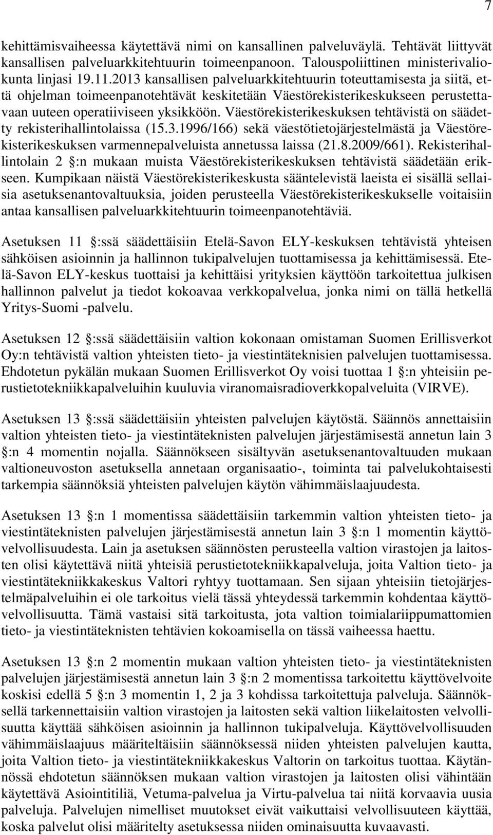 Väestörekisterikeskuksen tehtävistä on säädetty rekisterihallintolaissa (15.3.1996/166) sekä väestötietojärjestelmästä ja Väestörekisterikeskuksen varmennepalveluista annetussa laissa (21.8.2009/661).