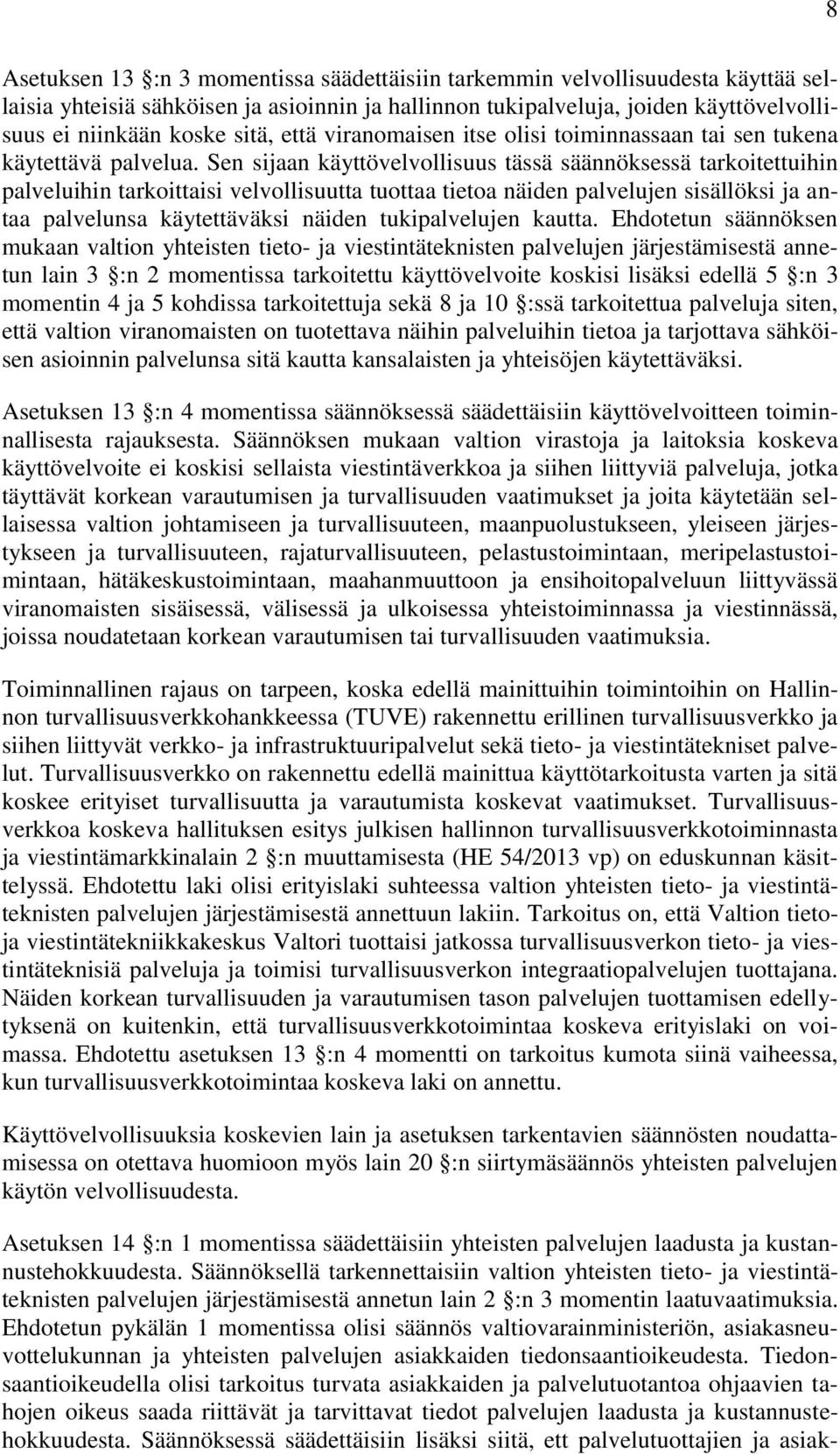 Sen sijaan käyttövelvollisuus tässä säännöksessä tarkoitettuihin palveluihin tarkoittaisi velvollisuutta tuottaa tietoa näiden palvelujen sisällöksi ja antaa palvelunsa käytettäväksi näiden