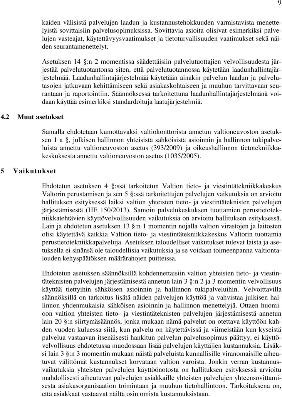 Asetuksen 14 :n 2 momentissa säädettäisiin palvelutuottajien velvollisuudesta järjestää palvelutuotantonsa siten, että palvelutuotannossa käytetään laadunhallintajärjestelmää.